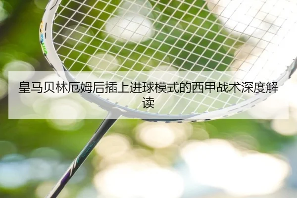 皇马贝林厄姆后插上进球模式的西甲战术深度解读