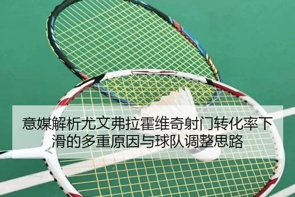 意媒解析尤文弗拉霍维奇射门转化率下滑的多重原因与球队调整思路